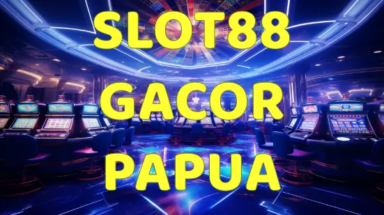 Slot88 gacor Papua RTP Live hari ini